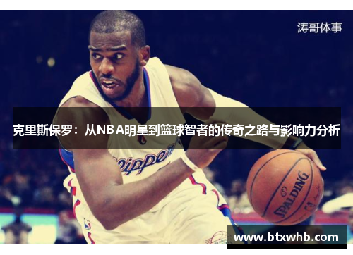 克里斯保罗：从NBA明星到篮球智者的传奇之路与影响力分析
