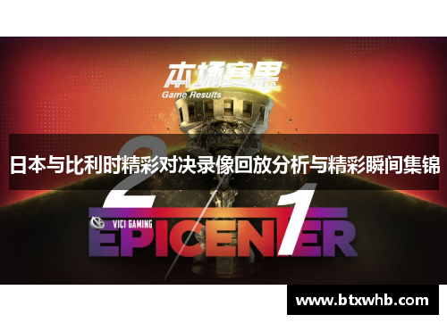 日本与比利时精彩对决录像回放分析与精彩瞬间集锦