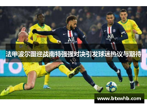 法甲波尔图迎战南特强强对决引发球迷热议与期待