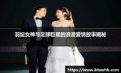 羽坛女神与足球巨星的浪漫爱情故事揭秘